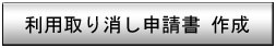 利用取り消し申請書作成ボタン