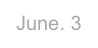 June. 3